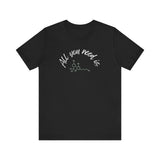 All you need is... | Unisex Jersey Short Sleeve Tee
